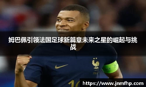 姆巴佩引领法国足球新篇章未来之星的崛起与挑战